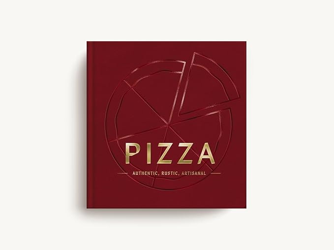 PIZZA: Authentic, Rustic, Artisanal (From Margherita to Deep Dish, Explore the History and Origins of Pizza)