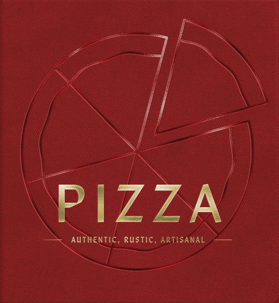 PIZZA: Authentic, Rustic, Artisanal (From Margherita to Deep Dish, Explore the History and Origins of Pizza)